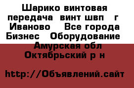 Шарико винтовая передача, винт швп  (г. Иваново) - Все города Бизнес » Оборудование   . Амурская обл.,Октябрьский р-н